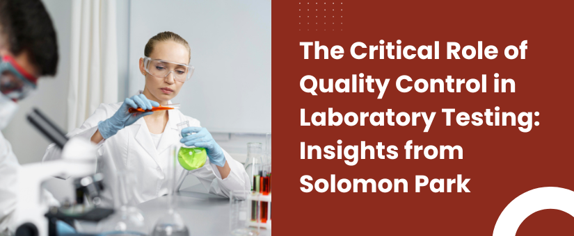 The Critical Role of Quality Control in Laboratory Testing Insights from Solomon Park